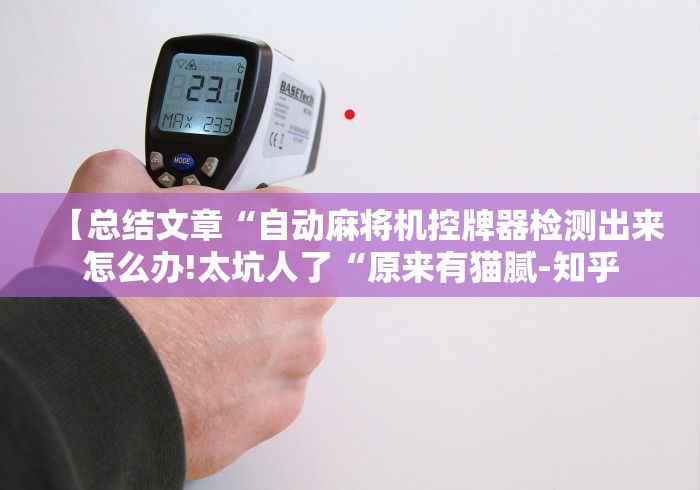 【总结文章“自动麻将机控牌器检测出来怎么办!太坑人了“原来有猫腻-知乎