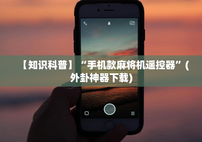 【知识科普】“手机款麻将机遥控器”(外卦神器下载)