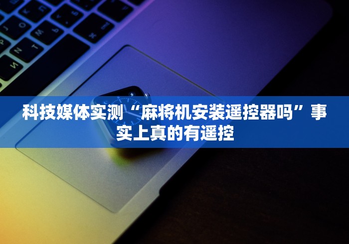 全网解答|“三杰程序麻将机遥控”(太坑了果然遥控)