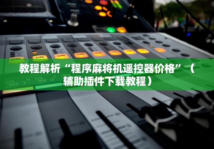 3分钟学会“买一个麻将机遥控器”-必赢神器安装 3分钟学会“买一个麻将机遥控器”-必赢神器安装