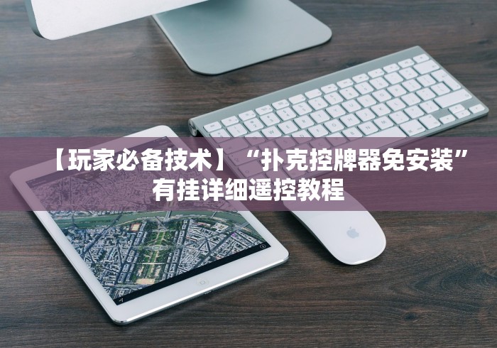 【玩家必备技术】“扑克控牌器免安装”有挂详细遥控教程