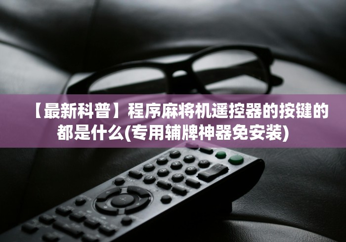 独家分析“麻将机是不是有遥控器(详细透视教程)-哔哩哔哩！