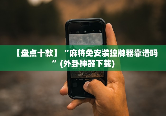 【盘点十款】“麻将免安装控牌器靠谱吗”(外卦神器下载)