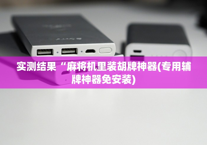 实测结果“麻将机里装胡牌神器(专用辅牌神器免安装)