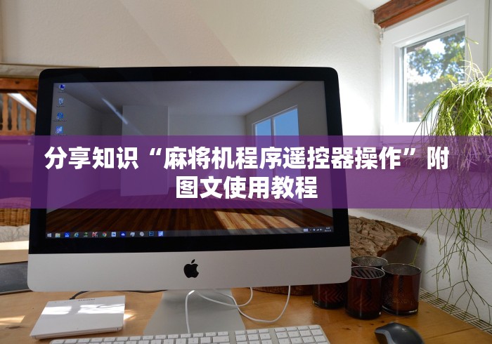 分享知识“麻将机程序遥控器操作”附图文使用教程 分享知识“麻将机程序遥控器操作”附图文使用教程