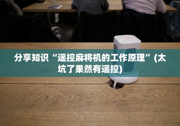 玩家必看教程“无线蓝牙麻将机遥控器(原来真的有遥控)-知乎 玩家必看教程“无线蓝牙麻将机遥控器(原来真的有遥控)-知乎