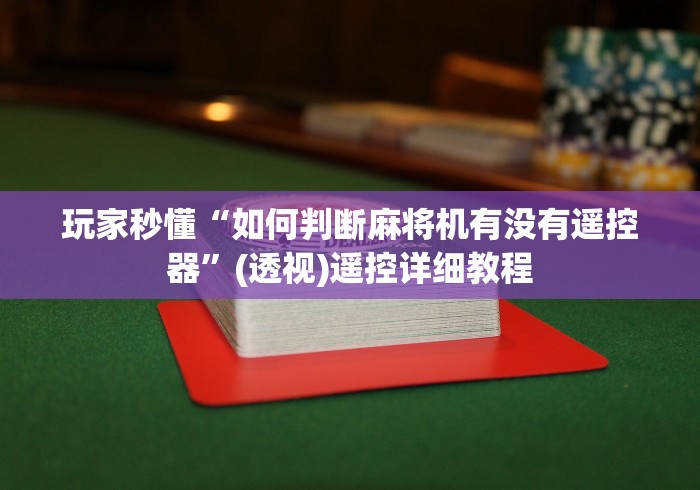 玩家秒懂“如何判断麻将机有没有遥控器”(透视)遥控详细教程