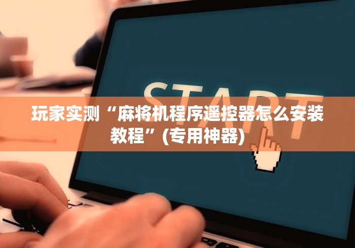 教程开挂辅助:“程序麻将机可以随便配遥控器吗”(太坑了果然有遥控) 教程开挂辅助:“程序麻将机可以随便配遥控器吗”(太坑了果然有遥控)