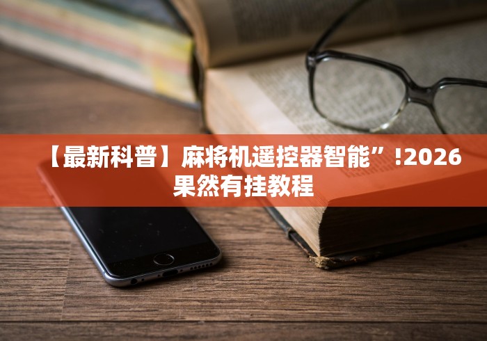 【最新科普】麻将机遥控器智能”!2026果然有挂教程