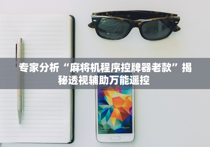 专家分析“麻将机程序控牌器老款”揭秘透视辅助万能遥控 