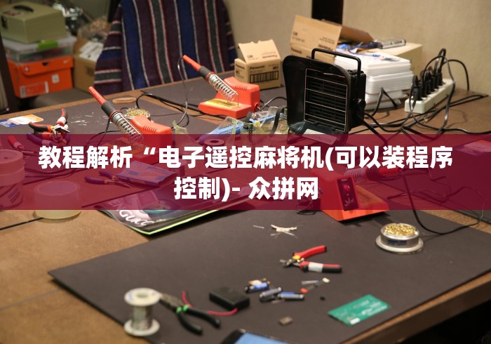 教程解析“电子遥控麻将机(可以装程序控制)- 众拼网