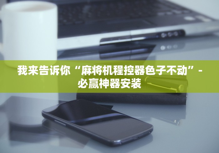 实测脚本“麻将机控牌器安装[玩家必赢神器]