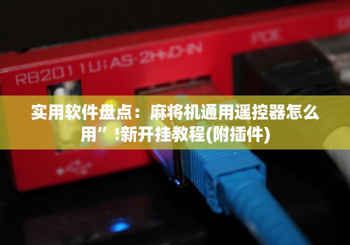 实用软件盘点：麻将机通用遥控器怎么用”!新开挂教程(附插件)