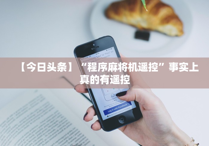 【今日头条】“程序麻将机遥控”事实上真的有遥控