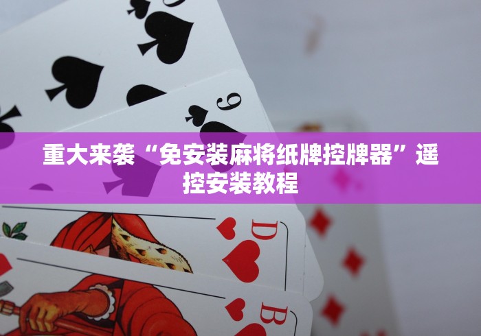 重大来袭“免安装麻将纸牌控牌器”遥控安装教程 重大来袭“免安装麻将纸牌控牌器”遥控安装教程