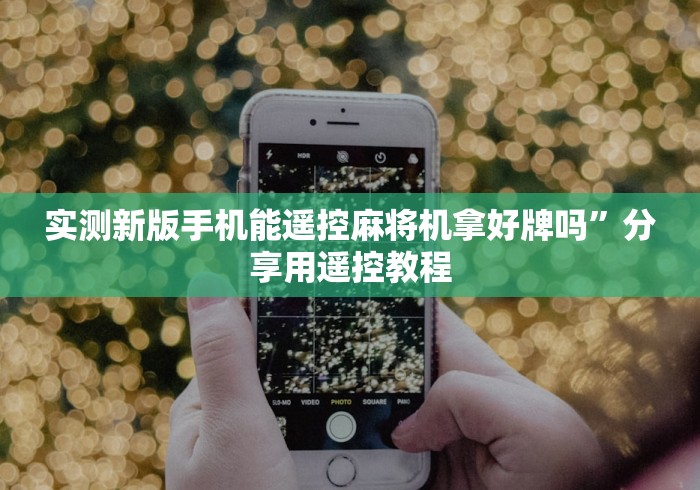 实测新版手机能遥控麻将机拿好牌吗”分享用遥控教程 实测新版手机能遥控麻将机拿好牌吗”分享用遥控教程