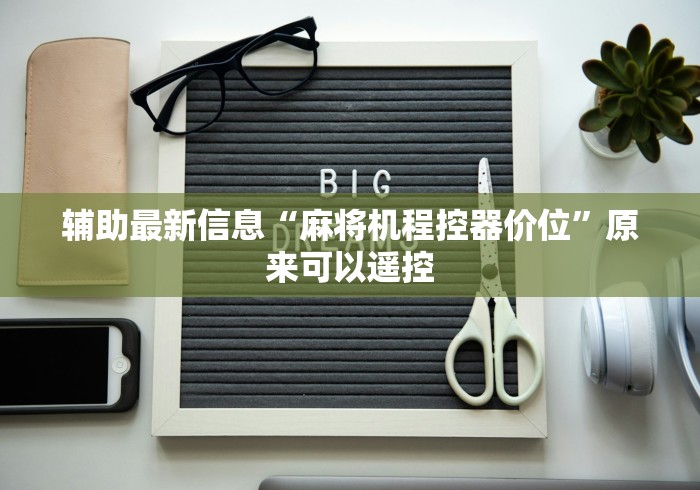 辅助最新信息“麻将机程控器价位”原来可以遥控