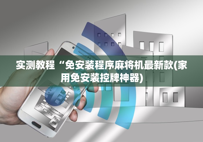 实测教程“免安装程序麻将机最新款(家用免安装控牌神器) 实测教程“免安装程序麻将机最新款(家用免安装控牌神器)