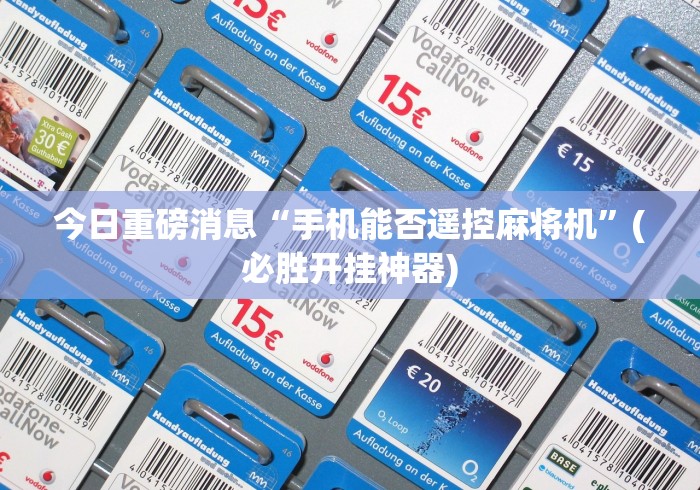 今日重磅消息“手机能否遥控麻将机”(必胜开挂神器) 今日重磅消息“手机能否遥控麻将机”(必胜开挂神器)