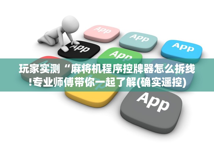 玩家实测“麻将机程序控牌器怎么拆线!专业师傅带你一起了解(确实遥控) 玩家实测“麻将机程序控牌器怎么拆线!专业师傅带你一起了解(确实遥控)
