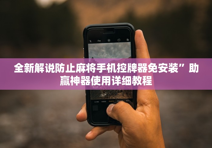 全新解说防止麻将手机控牌器免安装”助赢神器使用详细教程 全新解说防止麻将手机控牌器免安装”助赢神器使用详细教程
