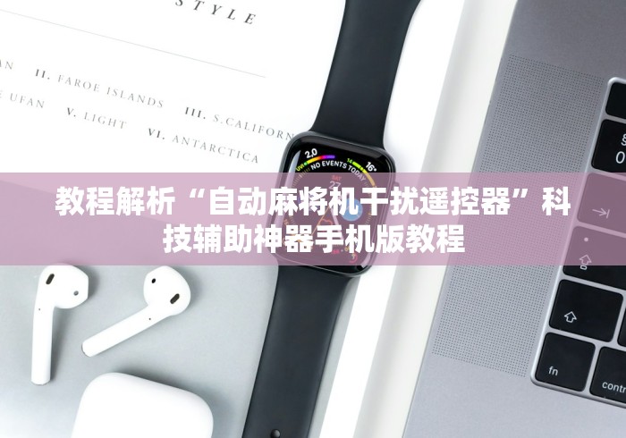 教程解析“自动麻将机干扰遥控器”科技辅助神器手机版教程 教程解析“自动麻将机干扰遥控器”科技辅助神器手机版教程