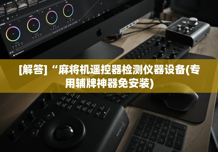 教程开挂辅助:“自动麻将机控牌器”揭秘透视辅助万能遥控 教程开挂辅助:“自动麻将机控牌器”揭秘透视辅助万能遥控