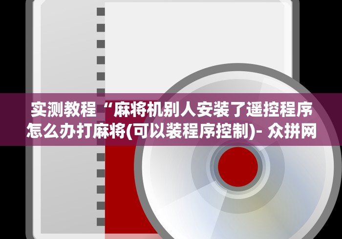实测教程“麻将机别人安装了遥控程序怎么办打麻将(可以装程序控制)- 众拼网 实测教程“麻将机别人安装了遥控程序怎么办打麻将(可以装程序控制)- 众拼网
