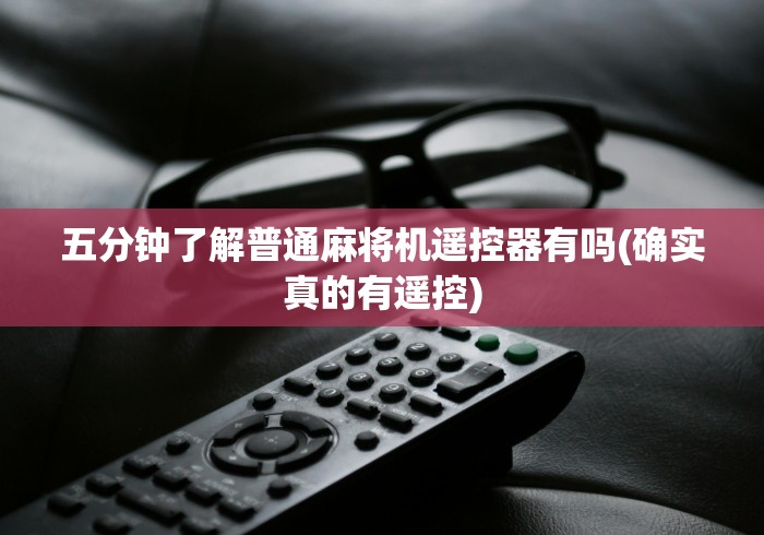 五分钟了解"测试麻将机程序遥控器”揭秘透视辅助万能挂 五分钟了解"测试麻将机程序遥控器”揭秘透视辅助万能挂