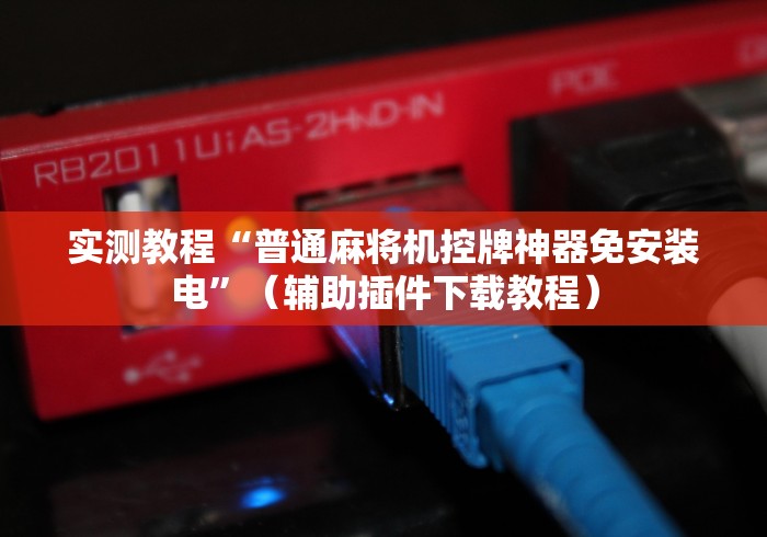 实测教程“普通麻将机控牌神器免安装电”（辅助插件下载教程）