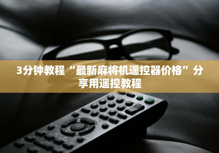 3分钟教程“最新麻将机遥控器价格”分享用遥控教程 3分钟教程“最新麻将机遥控器价格”分享用遥控教程