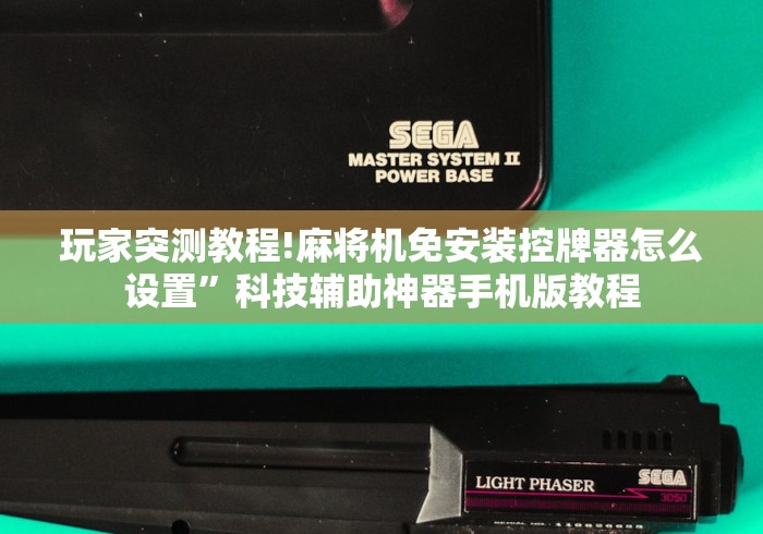 玩家突测教程!麻将机免安装控牌器怎么设置”科技辅助神器手机版教程 玩家突测教程!麻将机免安装控牌器怎么设置”科技辅助神器手机版教程