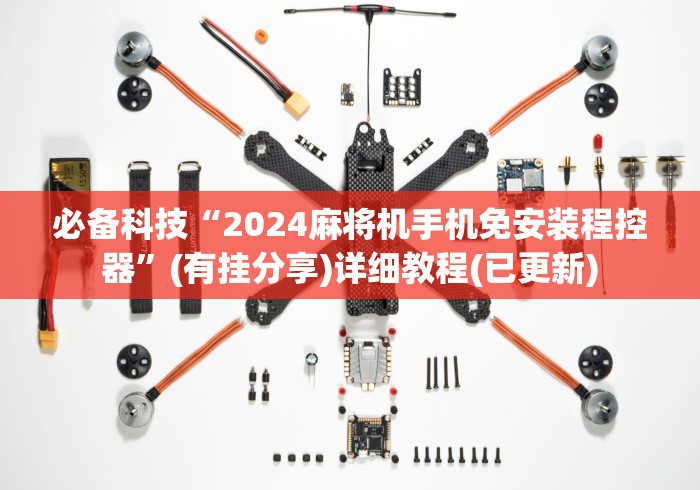 必备科技“2024麻将机手机免安装程控器”(有挂分享)详细教程(已更新) 必备科技“2024麻将机手机免安装程控器”(有挂分享)详细教程(已更新)
