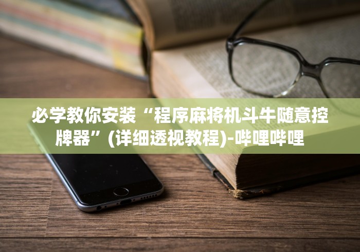 必学教你安装“程序麻将机斗牛随意控牌器”(详细透视教程)-哔哩哔哩 必学教你安装“程序麻将机斗牛随意控牌器”(详细透视教程)-哔哩哔哩