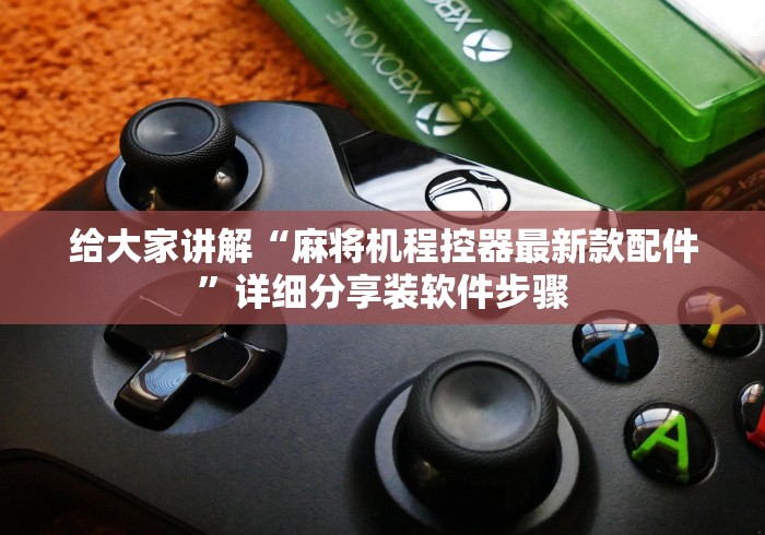 给大家讲解“麻将机程控器最新款配件”详细分享装软件步骤