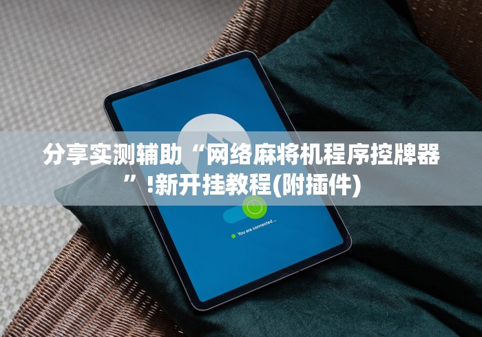 分享实测辅助“网络麻将机程序控牌器”!新开挂教程(附插件) 分享实测辅助“网络麻将机程序控牌器”!新开挂教程(附插件)