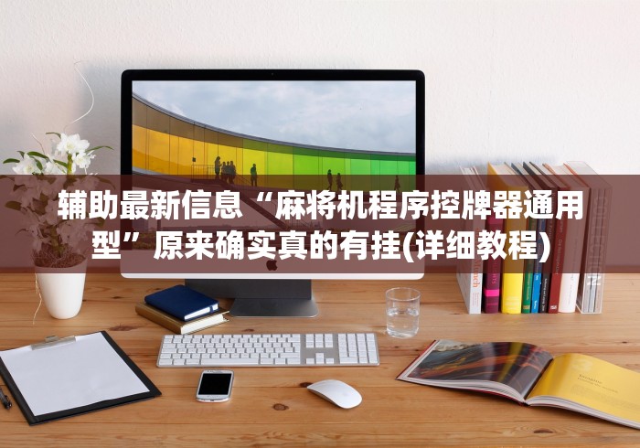 辅助最新信息“麻将机程序控牌器通用型”原来确实真的有挂(详细教程) 辅助最新信息“麻将机程序控牌器通用型”原来确实真的有挂(详细教程)