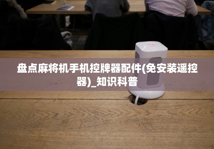实测辅助“深圳免安装麻将机控牌器”-遥控神器-包教包会 实测辅助“深圳免安装麻将机控牌器”-遥控神器-包教包会