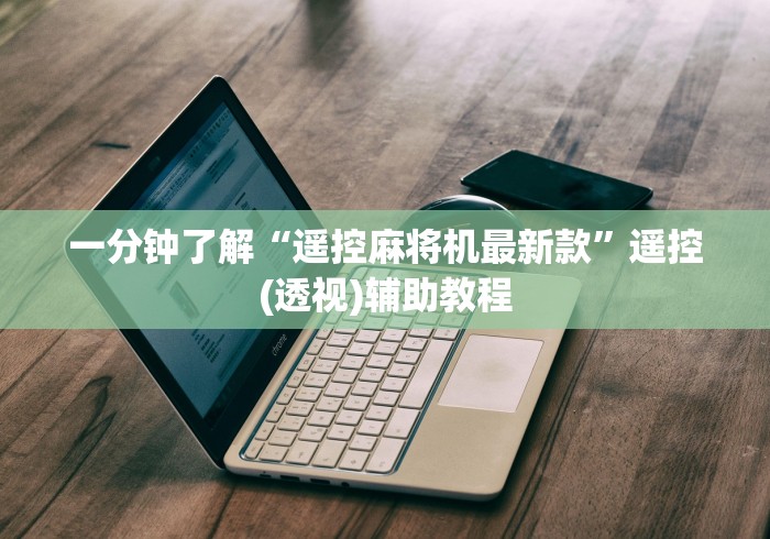 一分钟了解“遥控麻将机最新款”遥控(透视)辅助教程 一分钟了解“遥控麻将机最新款”遥控(透视)辅助教程