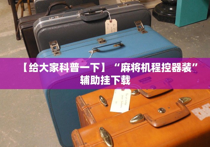 【给大家科普一下】“麻将机程控器装”辅助挂下载