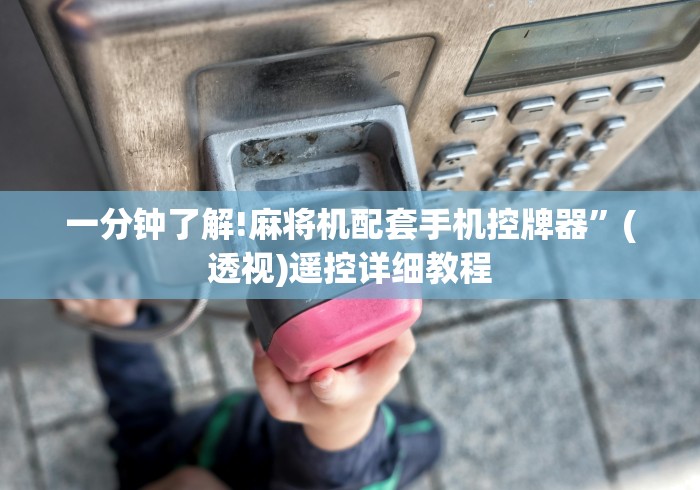 一分钟了解!麻将机配套手机控牌器”(透视)遥控详细教程 一分钟了解!麻将机配套手机控牌器”(透视)遥控详细教程