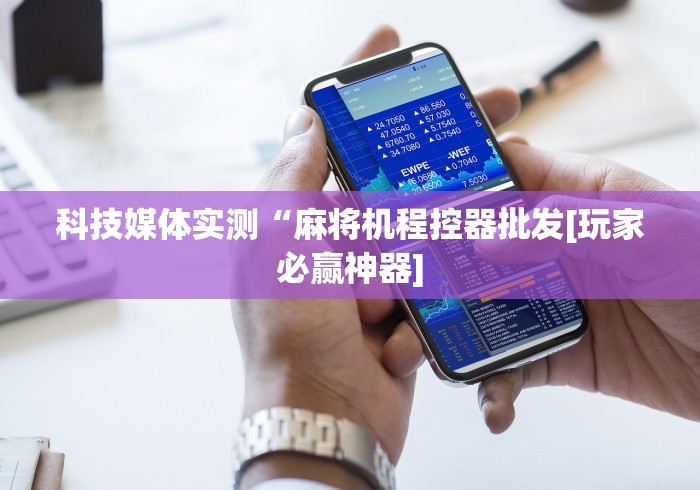 7分钟揭秘"麻将机免安装遥控把把好牌推荐5个购买渠道