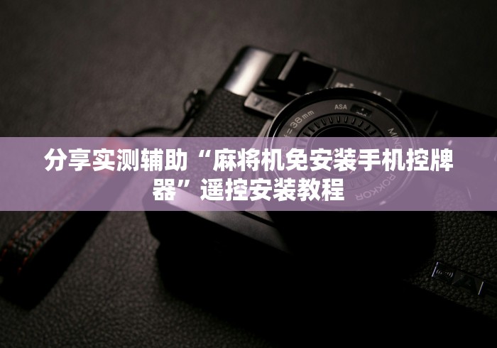 分享实测辅助“麻将机免安装手机控牌器”遥控安装教程 分享实测辅助“麻将机免安装手机控牌器”遥控安装教程