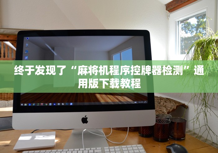 终于发现了“麻将机程序控牌器检测”通用版下载教程 终于发现了“麻将机程序控牌器检测”通用版下载教程