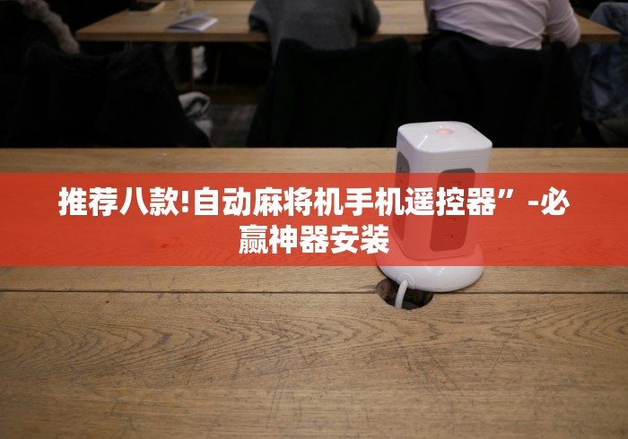 推荐八款!自动麻将机手机遥控器”-必赢神器安装