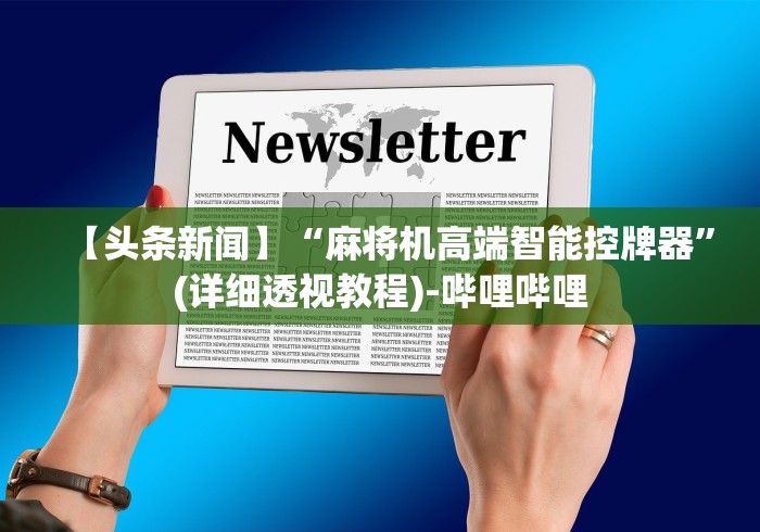 【头条新闻】“麻将机高端智能控牌器”(详细透视教程)-哔哩哔哩