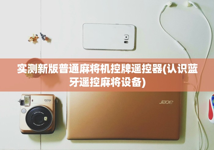 实测新版普通麻将机控牌遥控器(认识蓝牙遥控麻将设备)