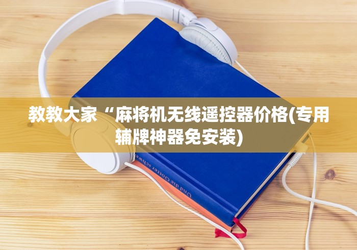 教教大家“麻将机无线遥控器价格(专用辅牌神器免安装)
