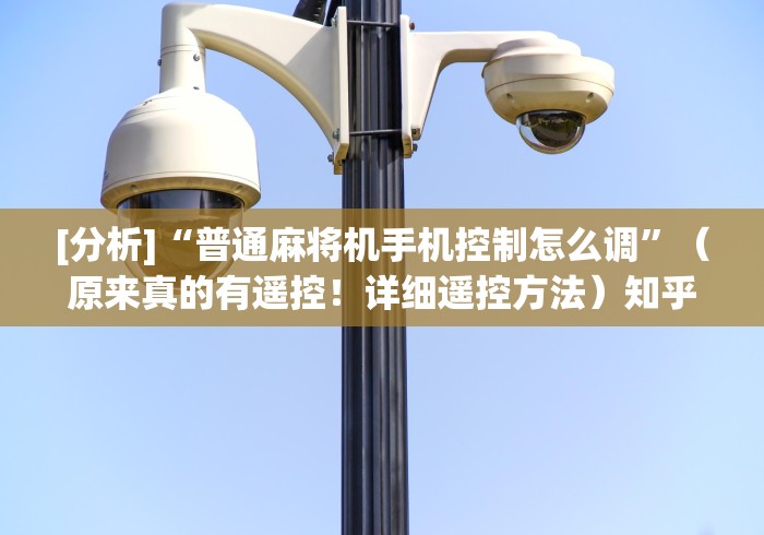 [分析]“普通麻将机手机控制怎么调”（原来真的有遥控！详细遥控方法）知乎