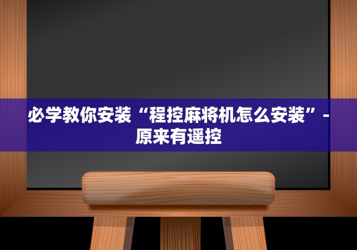 2分钟玩家科普”麻将机免装控牌器折叠”(有挂分享)详细教程(已更新)